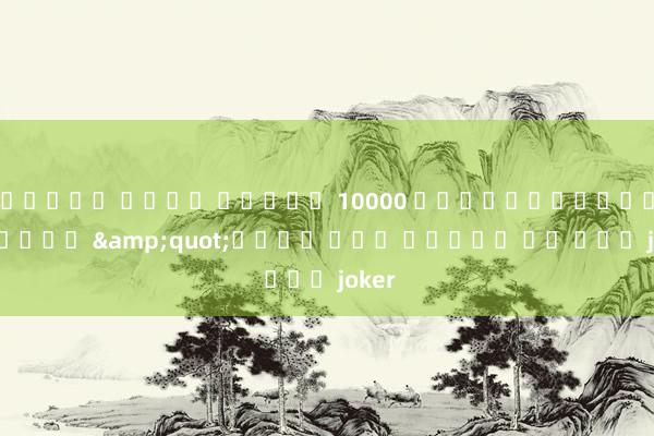 ทดลอง เล่น สล็อต 10000 ทำเงินออนไลน์ด้วย &quot;เว็บ ตรง สล็อต โร ม่า joker